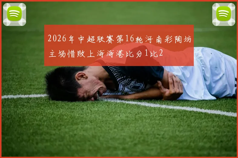 2026年中超联赛第16轮河南彩陶坊主场惜败上海海港比分1比2